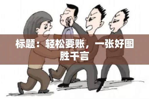 标题：轻松要账，一张好图胜千言