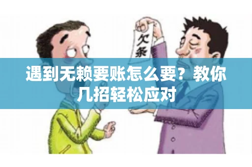 遇到无赖要账怎么要？教你几招轻松应对