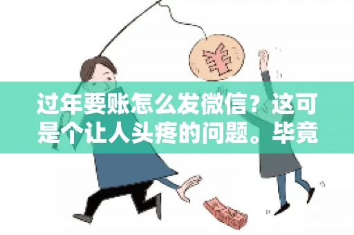 过年要账怎么发微信？这可是个让人头疼的问题。毕竟，过年期间大家都忙着团圆，谁也不想在这个时候谈钱。但是，该要的钱还是要要的。今天，我就来和大家聊聊，过年要账怎么发微信，希望能帮到大家。