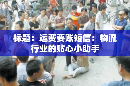 标题：运费要账短信：物流行业的贴心小助手