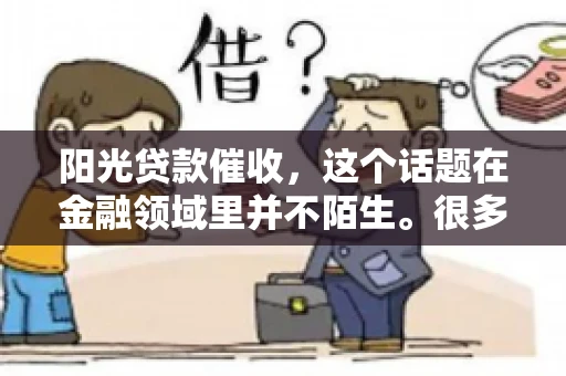 阳光贷款催收，这个话题在金融领域里并不陌生。很多人在贷款过程中，都可能遇到催收的情况。那么，阳光贷款催收是哪个公司呢？今天，我们就来聊聊这个话题。