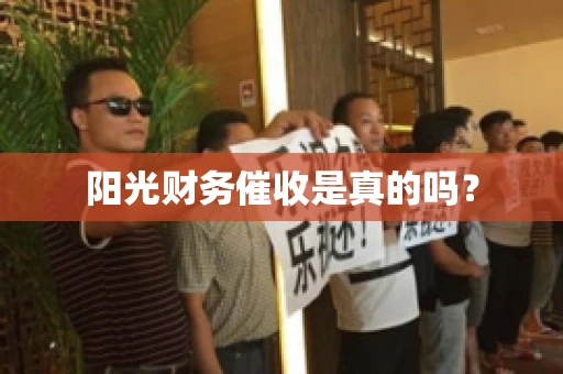 阳光财务催收是真的吗？