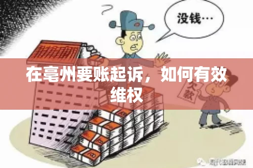 在亳州要账起诉,如何有效维权 在亳州要账起诉,如何有效维权