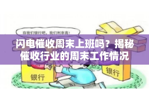 闪电催收周末上班吗？揭秘催收行业的周末工作情况