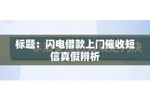 标题：闪电借款上门催收短信真假辨析