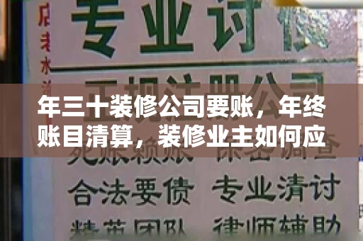 年三十装修公司要账，年终账目清算，装修业主如何应对