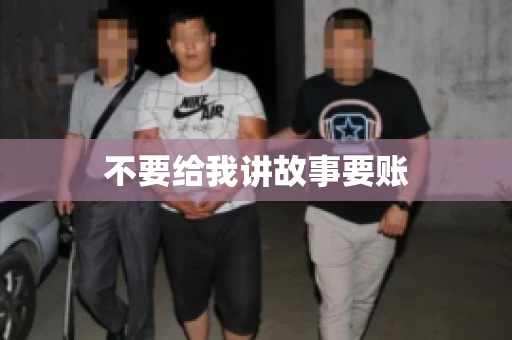 不要给我讲故事要账